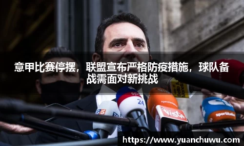 意甲比赛停摆，联盟宣布严格防疫措施，球队备战需面对新挑战