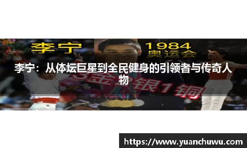 李宁：从体坛巨星到全民健身的引领者与传奇人物
