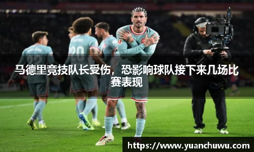 马德里竞技队长受伤，恐影响球队接下来几场比赛表现
