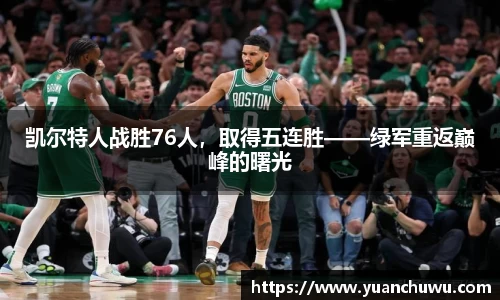 凯尔特人战胜76人，取得五连胜——绿军重返巅峰的曙光