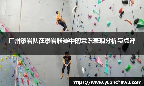 广州攀岩队在攀岩联赛中的意识表现分析与点评