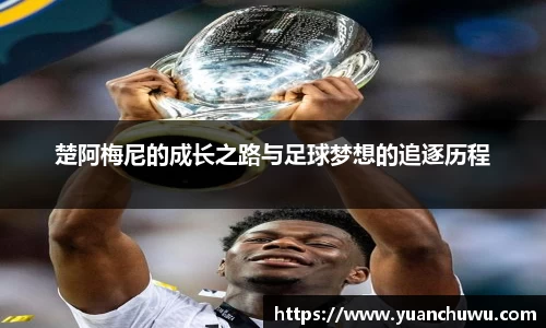 楚阿梅尼的成长之路与足球梦想的追逐历程