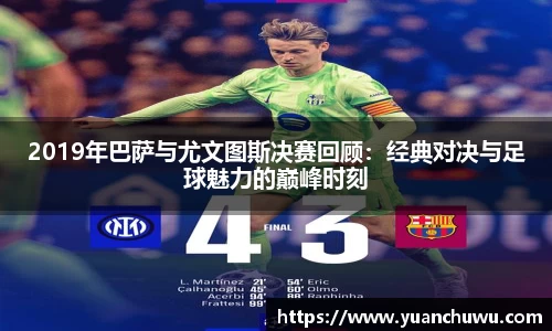 2019年巴萨与尤文图斯决赛回顾：经典对决与足球魅力的巅峰时刻