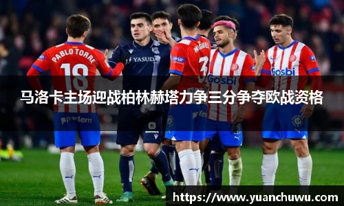 马洛卡主场迎战柏林赫塔力争三分争夺欧战资格