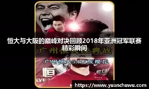 恒大与大阪的巅峰对决回顾2018年亚洲冠军联赛精彩瞬间