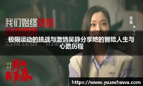 极限运动的挑战与激情吴静分享她的冒险人生与心路历程