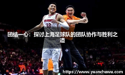 团结一心：探讨上海足球队的团队协作与胜利之道