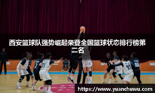 西安篮球队强势崛起荣登全国篮球状态排行榜第二名