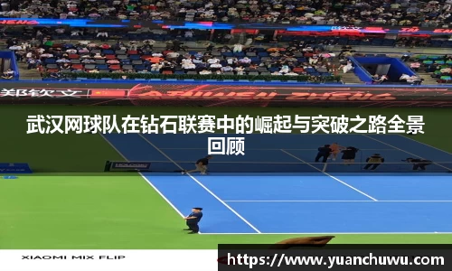 武汉网球队在钻石联赛中的崛起与突破之路全景回顾